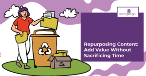Repurposing Content: Add Value Without Sacrificing Time