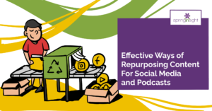 Effective Ways of Repurposing Content For Social Media and Podcasts