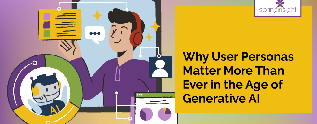 Illustration of a person with headphones and digital charts, a robot labeled "AI," and the text: "Why User Personas Matter More Than Ever in the Age of Generative AI." Spring Insight logo is in the top right corner.